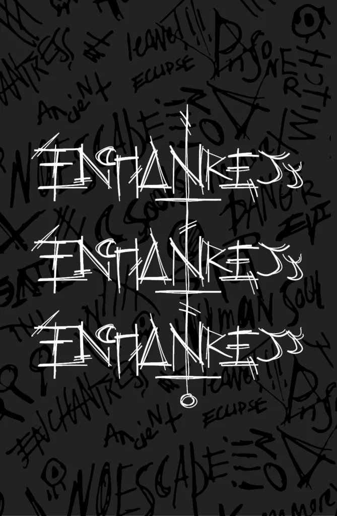 First page has frantic looking font repeating Enchantress' name three times in white. In the background is random rambling in black on top of a dark gray background.